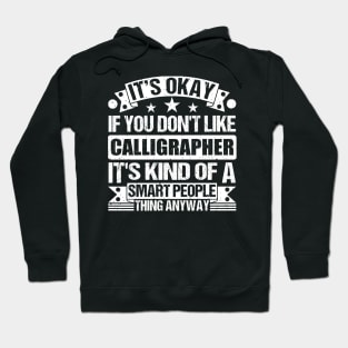 It's Okay If You Don't Like Calligrapher It's Kind Of A Smart People Thing Anyway Calligrapher Lover Hoodie